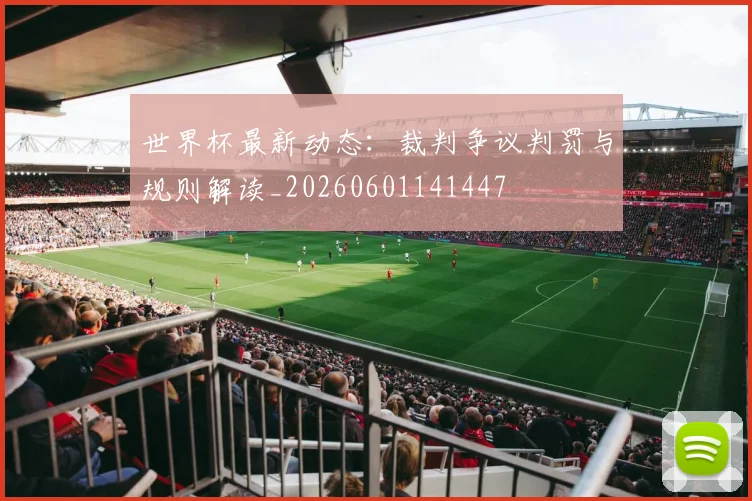 世界杯最新动态：裁判争议判罚与规则解读_20260601141447