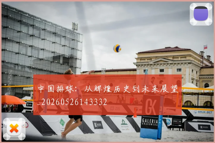 中国排球:从辉煌历史到未来展望_20260526143332